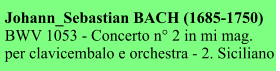 Johann_Sebastian BACH (1685-1750) BWV 1053 - Concerto n° 2 in mi mag. per clavicembalo e orchestra - 2. Siciliano