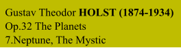 Gustav Theodor HOLST (1874-1934) Op.32 The Planets 7.Neptune, The Mystic