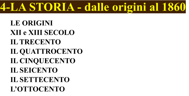 4-LA STORIA - dalle origini al 1860  LE ORIGINI XII e XIII SECOLO	 IL TRECENTO		 IL QUATTROCENTO IL CINQUECENTO IL SEICENTO	 IL SETTECENTO L’OTTOCENTO