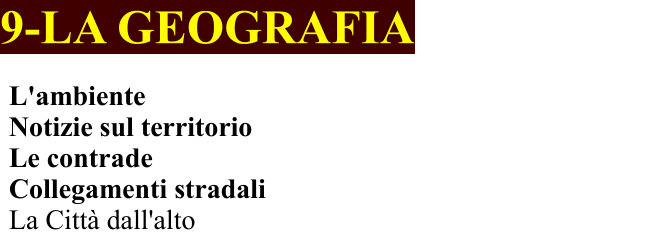 9-LA GEOGRAFIA L'ambiente Notizie sul territorio Le contrade  Collegamenti stradali La Città dall'alto