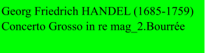 Georg Friedrich HANDEL (1685-1759) Concerto Grosso in re mag_2.Bourrée