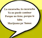 La cucaracha, la cucaracha Ya no puede caminar Porque no tiene, porque le falta Marijuana pa 'fumar.