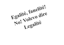 Egalité, fanelité!  No! Volevo dire Legalité