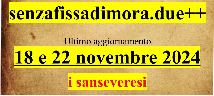 senzafissadimora.due++  Ultimo aggiornamento 18 e 22 novembre 2024  i sanseveresi