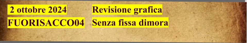 2 ottobre 2024  FUORISACCO04                                    Revisione grafica  Senza fissa dimora