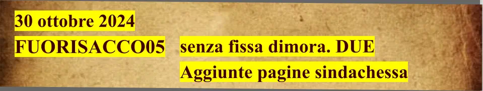 30 ottobre 2024  FUORISACCO05                                    senza fissa dimora. DUE Aggiunte pagine sindachessa