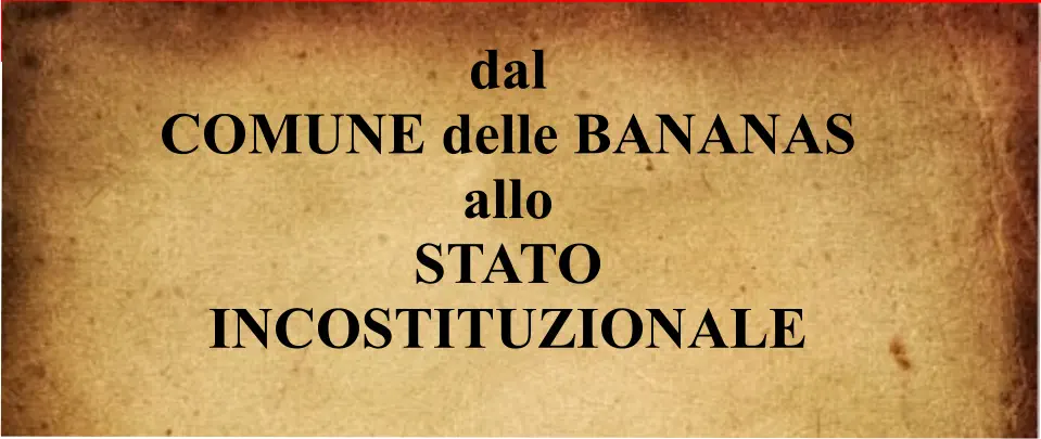 dal  COMUNE delle BANANAS  allo  STATO INCOSTITUZIONALE