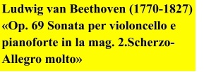 Ludwig van Beethoven (1770-1827) «Op. 69 Sonata per violoncello e pianoforte in la mag. 2.Scherzo-Allegro molto»