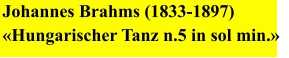 Johannes Brahms (1833-1897) «Hungarischer Tanz n.5 in sol min.»