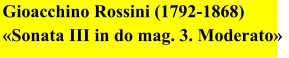 Gioacchino Rossini (1792-1868) «Sonata III in do mag. 3. Moderato»