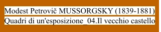 Modest Petrovič MUSSORGSKY (1839-1881) Quadri di un'esposizione_04.Il vecchio castello