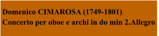 Domenico CIMAROSA (1749-1801)  Concerto per oboe e archi in do min 2.Allegro