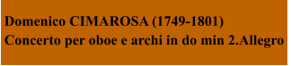 Domenico CIMAROSA (1749-1801)  Concerto per oboe e archi in do min 2.Allegro