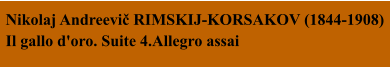 Nikolaj Andreevič RIMSKIJ-KORSAKOV (1844-1908)  Il gallo d'oro. Suite 4.Allegro assai