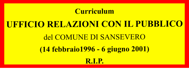 Curriculum  UFFICIO RELAZIONI CON IL PUBBLICO del COMUNE DI SANSEVERO (14 febbraio1996 - 6 giugno 2001) R.I.P.