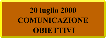 20 luglio 2000   COMUNICAZIONE  OBIETTIVI