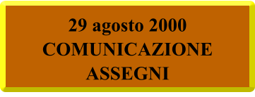 29 agosto 2000 COMUNICAZIONE ASSEGNI