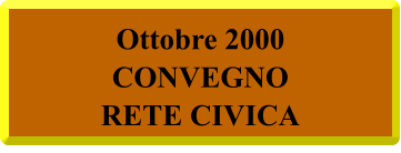 Ottobre 2000 CONVEGNO RETE CIVICA