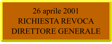 26 aprile 2001  RICHIESTA REVOCA DIRETTORE GENERALE