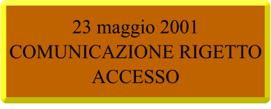 23 maggio 2001  COMUNICAZIONE RIGETTO ACCESSO