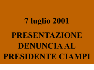 7 luglio 2001 PRESENTAZIONE DENUNCIA AL PRESIDENTE CIAMPI