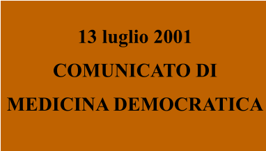 13 luglio 2001 COMUNICATO DI MEDICINA DEMOCRATICA