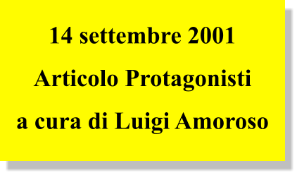 14 settembre 2001 Articolo Protagonisti a cura di Luigi Amoroso