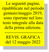 Le seguenti pagine,  ripubblicate nel periodo gennaio/maggio 2019,  sono riportate nel loro  testo integrale alla data della prima edizione.  -------------------------- REVIS. GRAFICA  del 12 maggio 2022